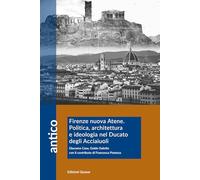 Firenze nuova Atene. Politica, architettura e ideologia nel Ducato degli Acciaiuoli (Antico)