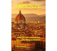 FIRENZE: VIAGGIO NEI LUOGHI PIÙ BELLI DEL RINASCIMENTO