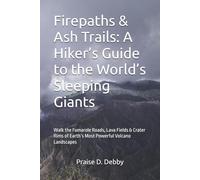 Firepaths & Ash Trails: A Hiker’s Guide to the World’s Sleeping Giants: Walk the Fumarole Roads, Lava Fields & Crater Rims of Earth’s Most Powerful Volcano Landscapes