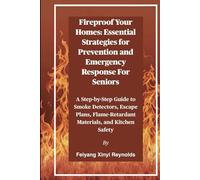 Fireproof Your Homes: Essential Strategies for Prevention and Emergency Response For Seniors: A Step-by-Step Guide to Smoke Detectors, Escape Plans, Flame-Retardant Materials, and Kitchen Safety
