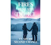 FIRES BENEATH THE ICE - AN ARCTIC SECOND-CHANCE: A Second-Chance Lesbian Romance of Survival, Redemption, and Love at the End of the World (Lesbian ... Chances, Slow-Burn Desire, and Enduring Love)