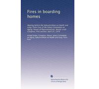 Fires in boarding homes: Hearing before the Subcommittee on Health and Long-Term Care of the Select Committee on Aging, House of Representatives, Ninety-sixth Congress, first session, April 25, 1979