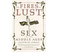 Fires of Lust: Sex in the Middle Ages