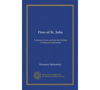 Fires of St. John: A drama in four acts from the German of Hermann Sudermann