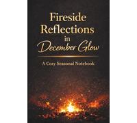 Fireside Reflections in December Glow: A Cozy Seasonal Notebook for Evening Writing, Thoughtful Planning, Calm Focus and Winter Inspiration