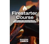 Firestarter Course: Host The Fire of God And Step Into Sustained Revival