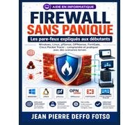 Firewall Sans Panique Les pare-feux expliqués aux débutants: Windows, Linux, pfSense, OPNsense, FortiGate, Cisco Packet Tracer : comprendre et ... scénarios terrain (Cyber Serie de 0 à Expert)