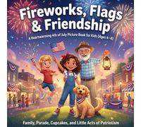 Fireworks, Flags & Friendship: An Independence Day Story: A Heartwarming 4th of July Picture Book for Kids (Ages 4-8) - Family, Parade, Cupcakes, and ... & Stories: Patriotic Picture Books for Kids)