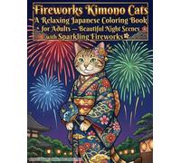 Fireworks Kimono Cats: A Relaxing Japanese Coloring Book for Adults - Beautiful Night Scenes with Sparkling Fireworks: 25 Elegant Kimono Cat Designs ... Stress Relief, and Creative Coloring