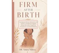 FIRM AFTER BIRTH: The Natural African Method to Lift, Tighten, and Restore Sagging Breast Skin After Pregnancy, Postpartum, and Breastfeeding