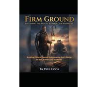 Firm Ground: Reclaiming the Biblical Blueprint for Manhood: Breaking Cultural Lies and Rediscovering God’s Design for Men, Fathers, and Husbands
