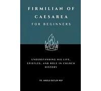 Firmilian of Caesarea for Beginners: Understanding His Life, Epistles, and Role in Church History (THE FORGOTTEN FATHERS)