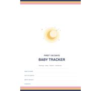 First 100 Days Baby Tracker: Daily Log for Feedings, Diapers & Sleep Schedules, Milestone Journal for Newborns, Gender Neutral