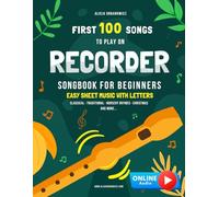 First 100 Songs to Play on Recorder I Songbook for Beginners: Easy Sheet Music with Letters I Big Book for Kids Teens Adults I Teachers and Students ... 100 Songs Series: Easy Music for Beginners)