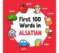 First 100 Words in Alsatian: Bilingual English Alsatian Picture Book for Kids with Pronunciations, Language Learning Flashcards, Dictionary for Babies, Toddlers, and Children