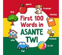 First 100 Words in Asante Twi: Bilingual English Asante Twi Picture Book for Kids with Pronunciations, Language Learning Flashcards, Dictionary for Babies, Toddlers, and Children (Learn Asante Twi)