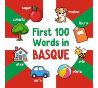 First 100 Words in Basque: Bilingual English Basque Picture Book for Kids with Pronunciations, Language Learning Flashcards, Dictionary for Babies, Toddlers, and Children (Learn Basque)