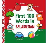 First 100 Words in Belarusian: Bilingual English Belarusian Picture Book for Kids with Pronunciations, Language Learning Flashcards, Dictionary for Babies, Toddlers, and Children (Learn Belarusian)