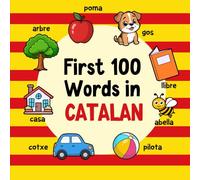 First 100 Words in Catalan: Bilingual English Catalan Picture Book for Kids with Pronunciations, Language Learning Flashcards, Dictionary for Babies, Toddlers, and Children (Learn Catalan)