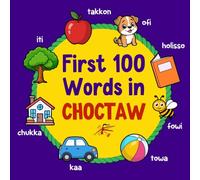 First 100 Words in Choctaw: Bilingual English Choctaw Picture Book for Kids with Pronunciations, Language Learning Flashcards, Dictionary for Babies, Toddlers, and Children