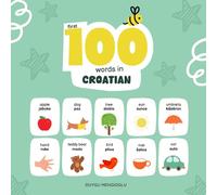 First 100 Words in Croatian: Croatian Language Learning for Kids, Bilingual Croatian Baby Book, Croatian First Dictionary, Croatian Flashcards (Learn Croatian)
