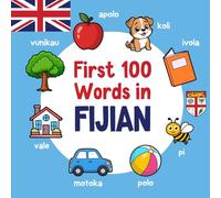 First 100 Words in Fijian: Bilingual English Fijian Picture Book for Kids with Pronunciations, Language Learning Flashcards, Dictionary for Babies, Toddlers, and Children (Learn Fijian)