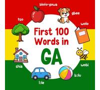 First 100 Words in Ga: Bilingual English Ga Picture Book for Kids with Pronunciations, Language Learning Flashcards, Dictionary for Babies, Toddlers, and Children: 3 (Learn Ga)