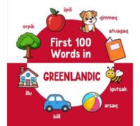 First 100 Words in Greenlandic: Bilingual English Greenlandic Picture Book for Kids with Pronunciations, Language Learning Flashcards, Dictionary for Babies, Toddlers, and Children