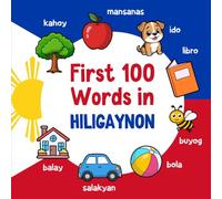 First 100 Words in Hiligaynon: Bilingual English Hiligaynon Picture Book for Kids with Pronunciations, Language Learning Flashcards, Dictionary for Babies, Toddlers, and Children (Learn Hiligaynon)