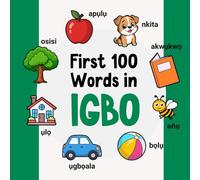 First 100 Words in Igbo: Bilingual English Igbo Picture Book for Kids with Pronunciations, Language Learning Flashcards, Dictionary for Babies, Toddlers, and Children (Learn Igbo)