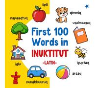 First 100 Words in Inuktitut (Latin): Bilingual English Inuktitut Picture Book for Kids with Pronunciations, Language Learning Flashcards, Dictionary ... Toddlers, and Children (Learn Inuktitut)