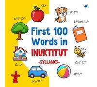 First 100 Words in Inuktitut (Syllabics): Bilingual English Inuktitut Picture Book for Kids with Pronunciations, Language Learning Flashcards, ... Toddlers, and Children: 3 (Learn Inuktitut)