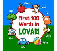 First 100 Words in Lovari: Bilingual English Lovari Picture Book for Kids with Pronunciations, Language Learning Flashcards, Dictionary for Babies, Toddlers, and Children (Learn Romani)