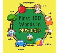 First 100 Words in Muscogee: Bilingual English Muscogee Picture Book for Kids with Pronunciations, Language Learning Flashcards, Dictionary for Babies, Toddlers, and Children: 2 (Learn Muscogee)