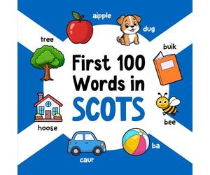 First 100 Words in Scots: Bilingual English Scots Picture Book for Kids with Pronunciations, Language Learning Flashcards, Dictionary for Babies, Toddlers, and Children: 4 (Learn Scots)