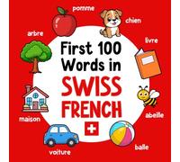 First 100 Words in Swiss French: Bilingual English Swiss French Picture Book for Kids with Pronunciations, Language Learning Flashcards, Dictionary ... and Children: 2 (Learn Swiss French)