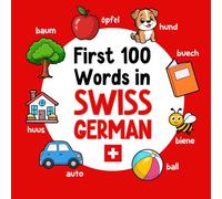 First 100 Words in Swiss German: Bilingual English Swiss German Picture Book for Kids with Pronunciations, Language Learning Flashcards, Dictionary ... Toddlers, and Children (Learn Swiss German)