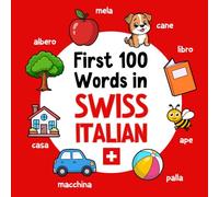 First 100 Words in Swiss Italian: Bilingual English Swiss Italian Picture Book for Kids with Pronunciations, Language Learning Flashcards, Dictionary ... Toddlers, and Children (Learn Swiss Italian)