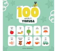 First 100 Words in Yoruba: Yoruba Language Learning for Kids, Bilingual Yoruba Baby Book, Yoruba First Dictionary, Yoruba Flashcards (Learn Yoruba)
