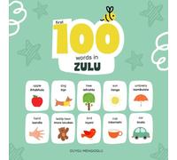 First 100 Words in Zulu: Zulu Language Learning for Kids, Bilingual Zulu Baby Book, Zulu First Dictionary, Zulu Flashcards (Learn Zulu)