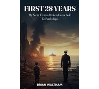 FIRST 28 YEARS: My Story From a Broken Household to Battleships.
