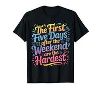 First 5 Days After Weekend Are Always Hardest - Camiseta