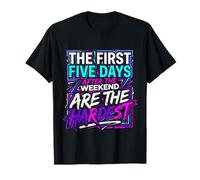 First 5 Days After Weekend Are Always Hardest |- Camiseta
