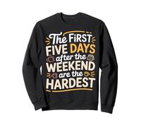First 5 Days After Weekend Are Always Hardest - Sudadera