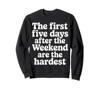 First 5 Days After Weekend Are Always Hardest - Sudadera