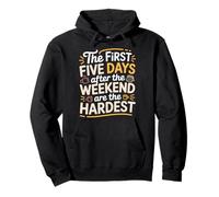 First 5 Days After Weekend Are Always Hardest - Sudadera con Capucha