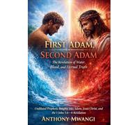 First Adam, Second Adam: The Revelation of Water, Blood, and Eternal Truth