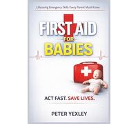 FIRST AID for Babies: An Emergency Survival Guide for Parents, Babysitters, and Caregivers: How to Act Fast When Every Second Counts