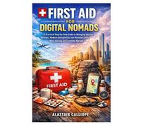 FIRST AID FOR DIGITAL NOMADS: A Practical Step-by-Step Guide to Managing Injuries, Illnesses, Medical Emergencies, and Personal Safety While Working and Traveling Abroad