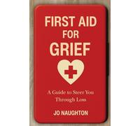 First Aid For Grief: A guide to steer you through loss